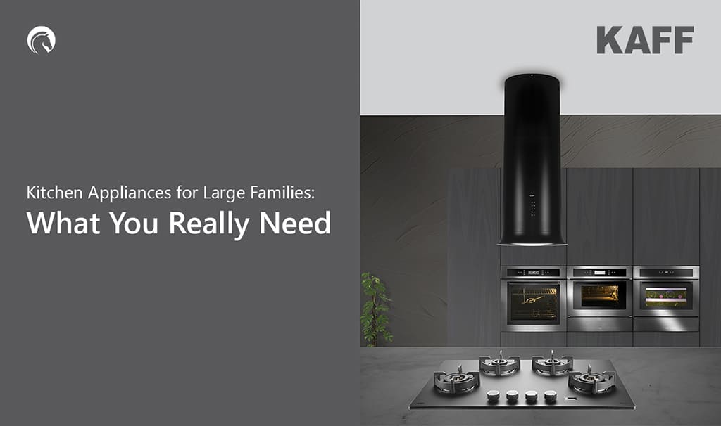 Kitchen Appliances for Large Families: What You Really Need
